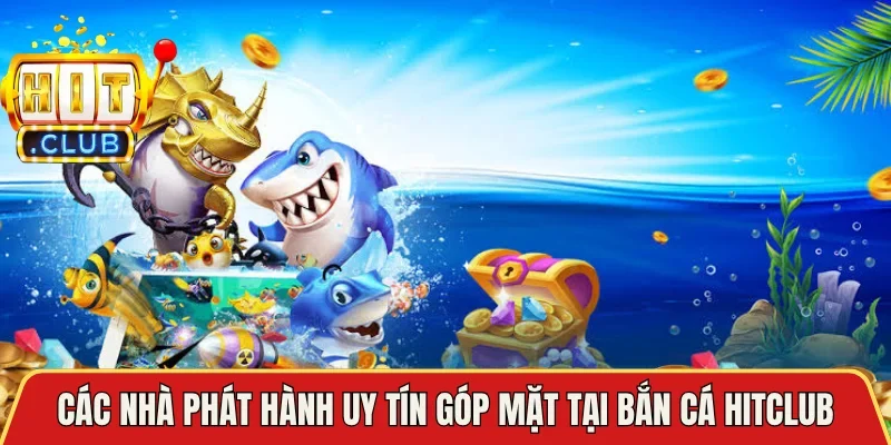 Các nhà phát hành uy tín góp mặt tại bắn cá Hitclub