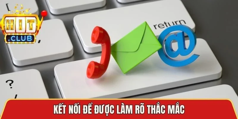 Kết nối để được làm rõ thắc mắc