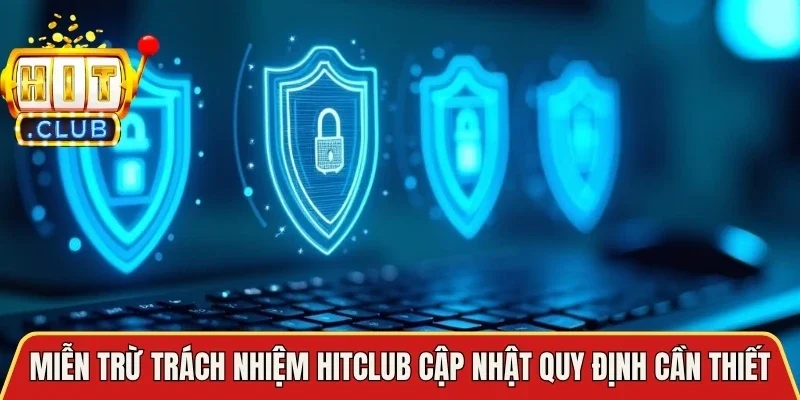 Miễn trừ trách nhiệm Hitclub cập nhật quy định cần thiết