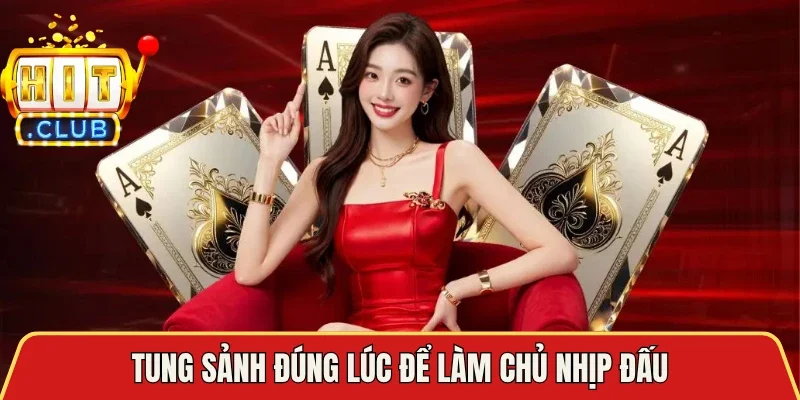 Tung sảnh đúng lúc để làm chủ nhịp đấu