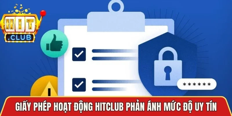 Giấy phép hoạt động Hitclub phản ánh mức độ uy tín